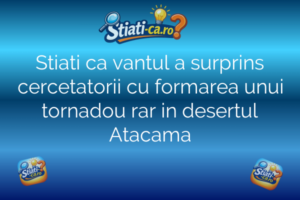 Stiati ca vantul a surprins cercetatorii cu formarea unui tornadou rar in desertul Atacama