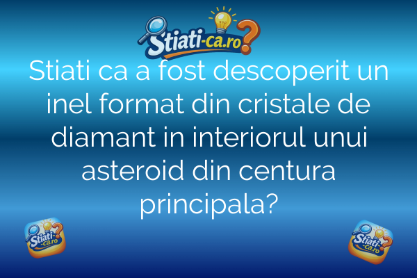 Stiati ca a fost descoperit un inel format din cristale de diamant in interiorul unui asteroid din centura principala?