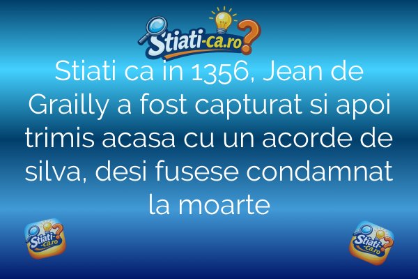 Stiati ca in 1356, Jean de Grailly a fost capturat si apoi trimis acasa cu un acorde de silva, desi fusese condamnat la moarte