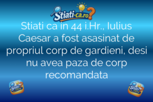 Stiati ca in 44 i.Hr., Iulius Caesar a fost asasinat de propriul corp de gardieni, desi nu avea paza de corp recomandata