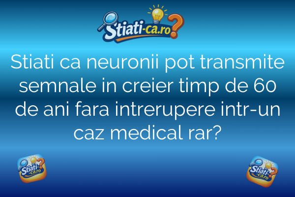 Stiati ca neuronii pot transmite semnale in creier timp de 60 de ani fara intrerupere intr-un caz medical rar?