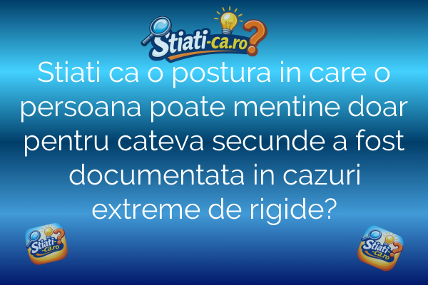 Stiati ca o postura in care o persoana poate mentine doar pentru cateva secunde a fost documentata in cazuri extreme de rigide?
