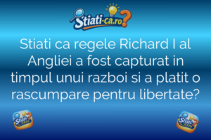Stiati ca regele Richard I al Angliei a fost capturat in timpul unui razboi si a platit o rascumpare pentru libertate?