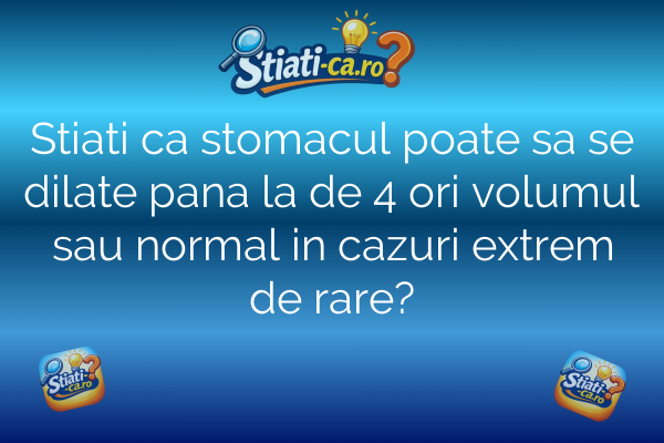 Stiati ca stomacul poate sa se dilate pana la de 4 ori volumul sau normal in cazuri extrem de rare?