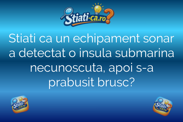 Stiati ca un echipament sonar a detectat o insula submarina necunoscuta, apoi s-a prabusit brusc?