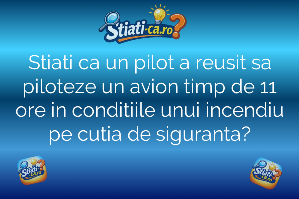 Stiati ca un pilot a reusit sa piloteze un avion timp de 11 ore in conditiile unui incendiu pe cutia de siguranta?