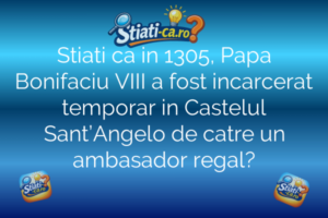 Stiati ca in 1305, Papa Bonifaciu VIII a fost incarcerat temporar in Castelul Sant’Angelo de catre un ambasador regal?
