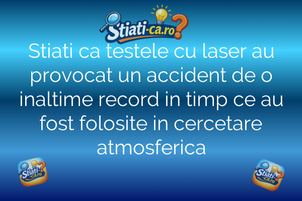 Stiati ca testele cu laser au provocat un accident de o inaltime record in timp ce au fost folosite in cercetare atmosferica